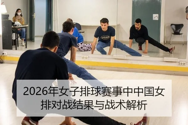 2026年女子排球赛事中中国女排对战结果与战术解析